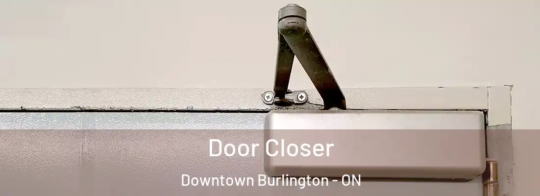  Door Closer Downtown Burlington - ON