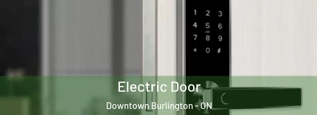  Electric Door Downtown Burlington - ON